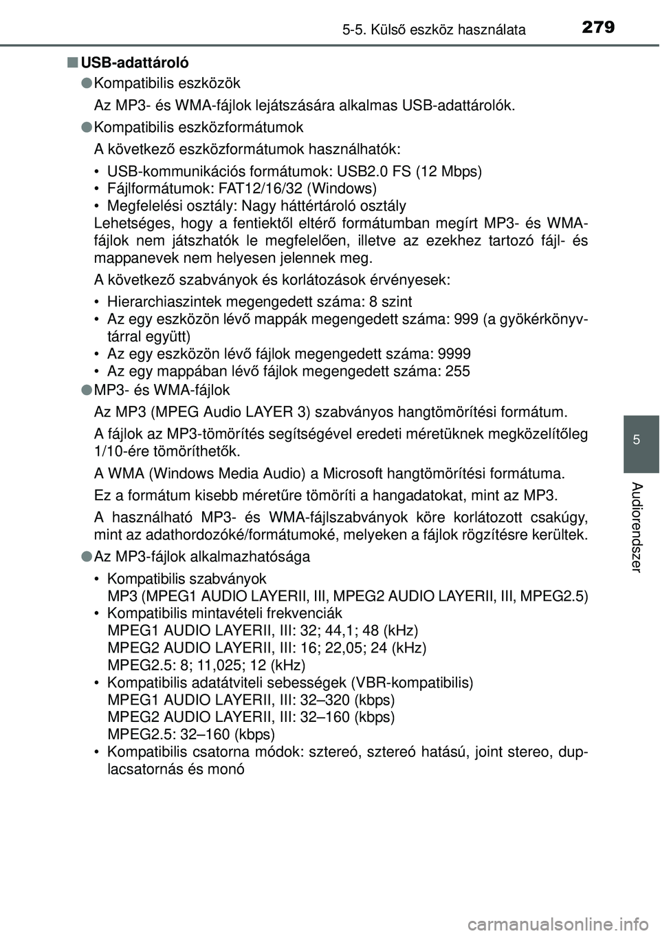 TOYOTA YARIS HYBRID 2015 Kezelési útmutató (in Hungarian) 2795-5. Külső eszköz használata
5
Audiorendszer
USB-adattároló
Kompatibilis eszközök
Az MP3- és WMA-fájlok lejátszására alkalmas USB-adattárolók.
Kompatibilis eszközformát TOYOTA YARIS HYBRID 2015 Kezelési útmutató (in Hungarian) 2795-5. Külső eszköz használata
5
Audiorendszer
USB-adattároló
Kompatibilis eszközök
Az MP3- és WMA-fájlok lejátszására alkalmas USB-adattárolók.
Kompatibilis eszközformát