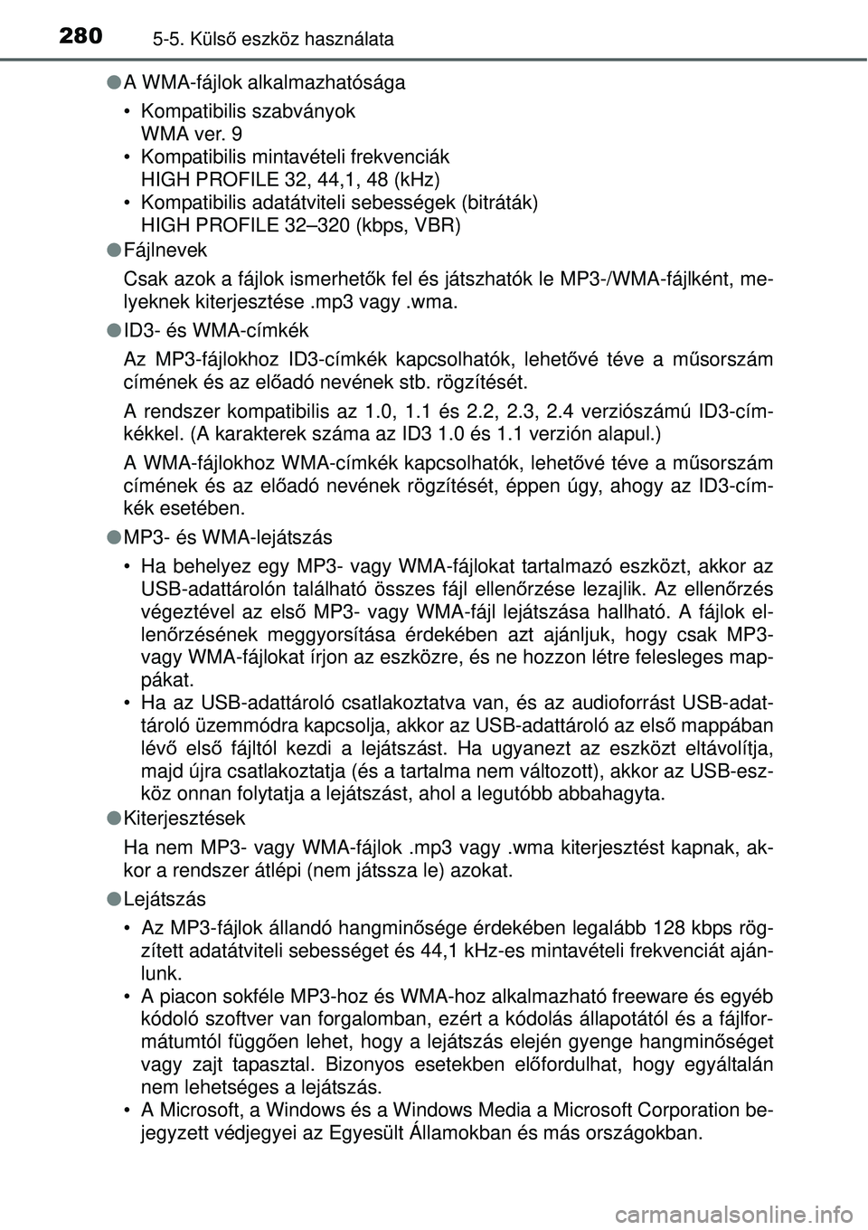 TOYOTA YARIS HYBRID 2015 Kezelési útmutató (in Hungarian) 2805-5. Külső eszköz használata
A WMA-fájlok alkalmazhatósága
• Kompatibilis szabványok
WMA ver. 9
• Kompatibilis mintavételi frekvenciák
HIGH PROFILE 32, 44,1, 48 (kHz)
• Kompatib TOYOTA YARIS HYBRID 2015 Kezelési útmutató (in Hungarian) 2805-5. Külső eszköz használata
A WMA-fájlok alkalmazhatósága
• Kompatibilis szabványok
WMA ver. 9
• Kompatibilis mintavételi frekvenciák
HIGH PROFILE 32, 44,1, 48 (kHz)
• Kompatib