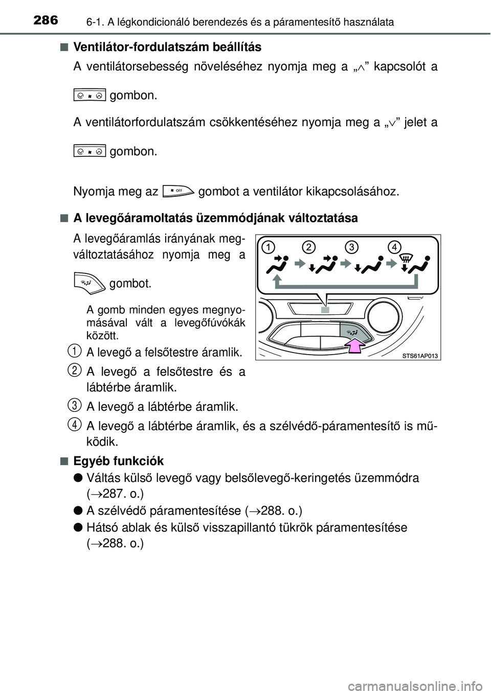 TOYOTA YARIS HYBRID 2015  Kezelési útmutató (in Hungarian) 2866-1. A légkondicionáló berendezés és a páramentesít\
ő használata
Ventilátor-fordulatszám beállítás
A ventilátorsebesség növeléséhez nyomja meg a „ ” kapcsolót a
 gomb