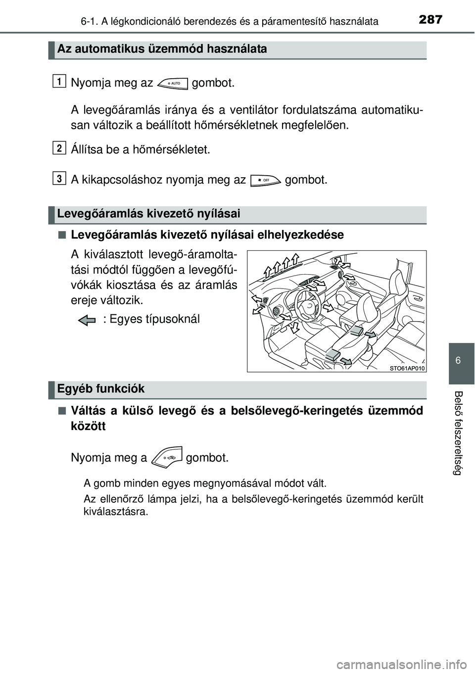TOYOTA YARIS HYBRID 2015  Kezelési útmutató (in Hungarian) 2876-1. A légkondicionáló berendezés és a páramentesítő használata
6
Bels ő felszereltség
Nyomja meg az   gombot.
A leveg őáramlás iránya és a ventilátor fordulatszáma automatiku-
sa