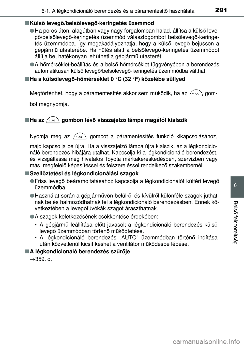 TOYOTA YARIS HYBRID 2015  Kezelési útmutató (in Hungarian) 2916-1. A légkondicionáló berendezés és a páramentesítő használata
6
Bels ő felszereltség
 Külső  leveg ő/belsőleveg ő-keringetés üzemmód
 Ha poros úton, alagútban vagy nagy