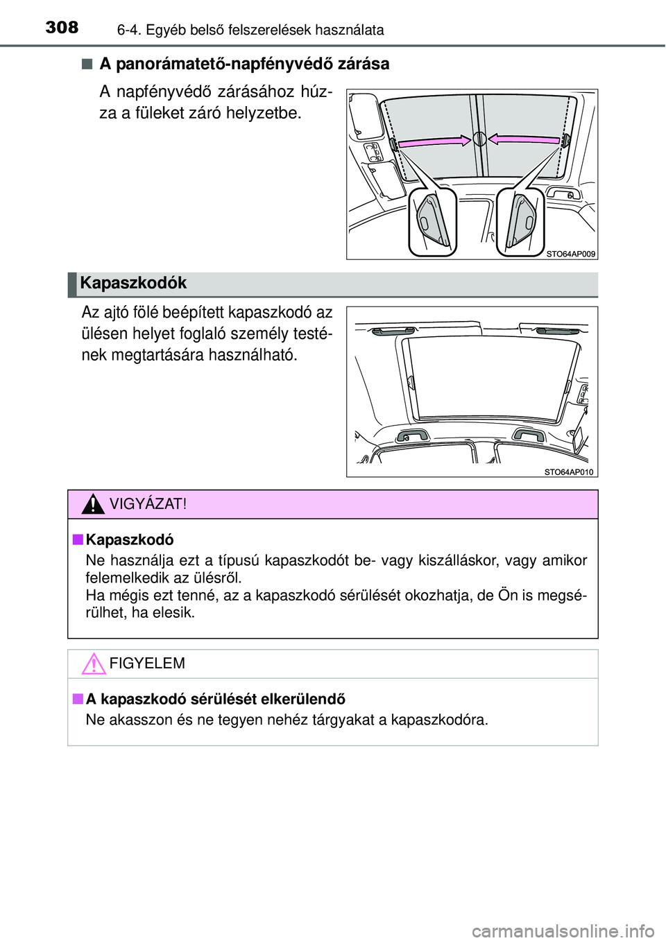 TOYOTA YARIS HYBRID 2015 Kezelési útmutató (in Hungarian) 3086-4. Egyéb belső felszerelések használata
A panorámatet ő-napfényvédő zárása
A napfényvédő zárásához húz-
za a füleket záró helyzetbe.
Az ajtó fölé beépített kapaszkod TOYOTA YARIS HYBRID 2015 Kezelési útmutató (in Hungarian) 3086-4. Egyéb belső felszerelések használata
A panorámatet ő-napfényvédő zárása
A napfényvédő zárásához húz-
za a füleket záró helyzetbe.
Az ajtó fölé beépített kapaszkod