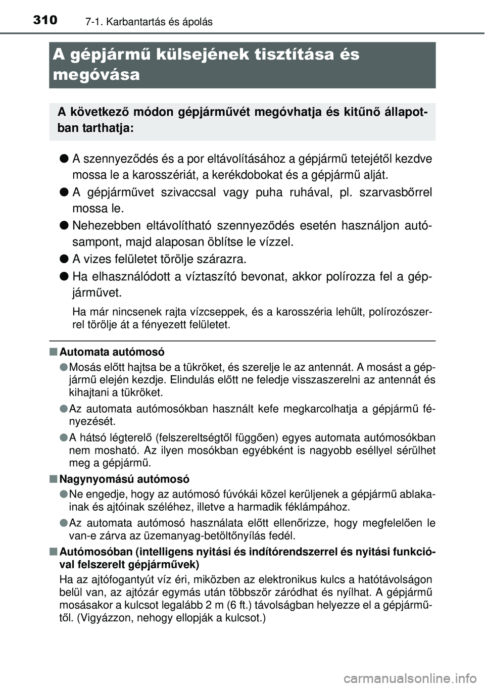 TOYOTA YARIS HYBRID 2015 Kezelési útmutató (in Hungarian) 3107-1. Karbantartás és ápolás
A gépjármű külsejének tisztítása és
megóvása
A szennyez ődés és a por eltávolításához a gépjárm ű tetejétől kezdve
mossa le a karosszériá TOYOTA YARIS HYBRID 2015 Kezelési útmutató (in Hungarian) 3107-1. Karbantartás és ápolás
A gépjármű külsejének tisztítása és
megóvása
A szennyez ődés és a por eltávolításához a gépjárm ű tetejétől kezdve
mossa le a karosszériá
