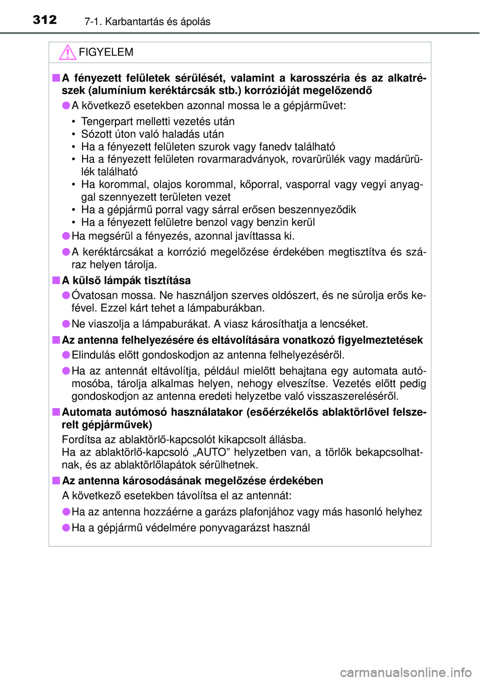 TOYOTA YARIS HYBRID 2015 Kezelési útmutató (in Hungarian) 3127-1. Karbantartás és ápolás
FIGYELEM
A fényezett felületek sérülését, val amint a karosszéria és az alkatré-
szek (alumínium keréktárcsák stb.) korrózióját me\
gel őzendő
TOYOTA YARIS HYBRID 2015 Kezelési útmutató (in Hungarian) 3127-1. Karbantartás és ápolás
FIGYELEM
A fényezett felületek sérülését, val amint a karosszéria és az alkatré-
szek (alumínium keréktárcsák stb.) korrózióját me\
gel őzendő
