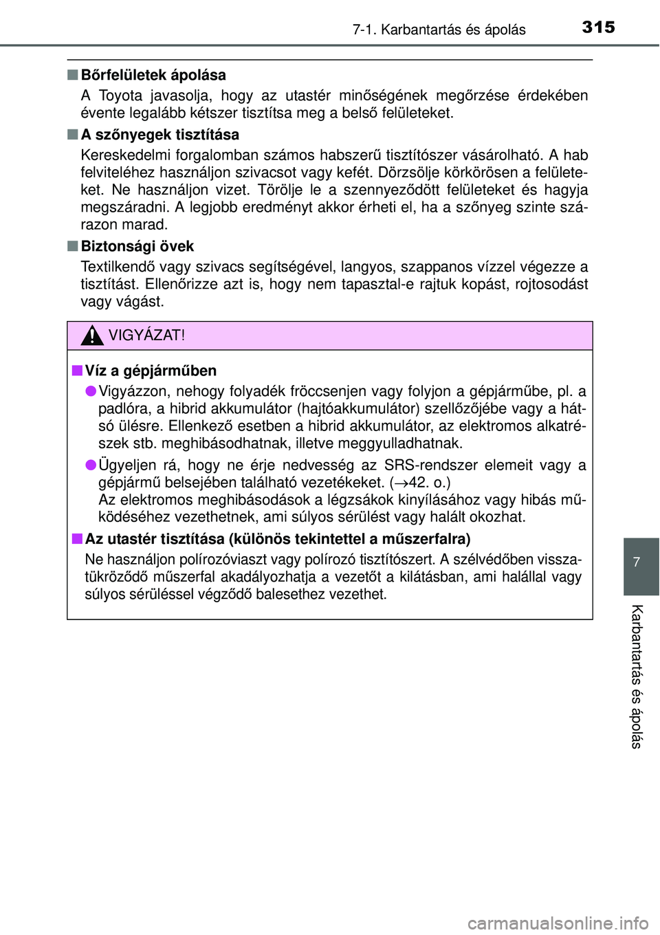 TOYOTA YARIS HYBRID 2015 Kezelési útmutató (in Hungarian) 3157-1. Karbantartás és ápolás
7
Karbantartás és ápolás
Bőrfelületek ápolása
A Toyota javasolja, hogy az utastér min őségének meg őrzése érdekében
évente legalább kétszer tis TOYOTA YARIS HYBRID 2015 Kezelési útmutató (in Hungarian) 3157-1. Karbantartás és ápolás
7
Karbantartás és ápolás
Bőrfelületek ápolása
A Toyota javasolja, hogy az utastér min őségének meg őrzése érdekében
évente legalább kétszer tis