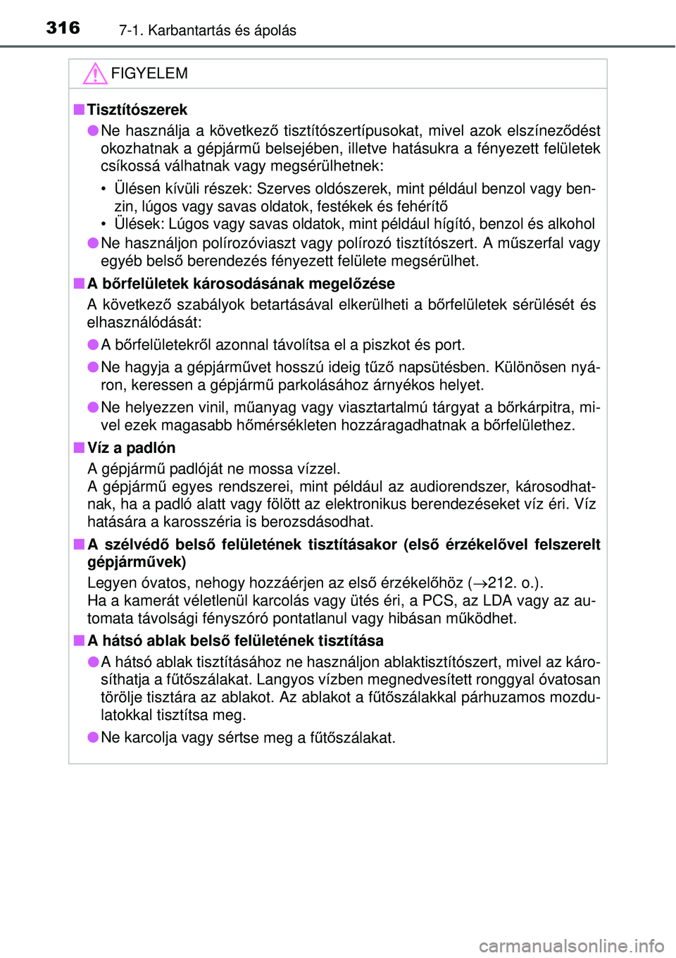 TOYOTA YARIS HYBRID 2015 Kezelési útmutató (in Hungarian) 3167-1. Karbantartás és ápolás
FIGYELEM
Tisztítószerek
Ne használja a következő tisztítószertípusokat, mivel azok elszínez ődést
okozhatnak a gépjárm ű belsejében, illetve ha TOYOTA YARIS HYBRID 2015 Kezelési útmutató (in Hungarian) 3167-1. Karbantartás és ápolás
FIGYELEM
Tisztítószerek
Ne használja a következő tisztítószertípusokat, mivel azok elszínez ődést
okozhatnak a gépjárm ű belsejében, illetve ha
