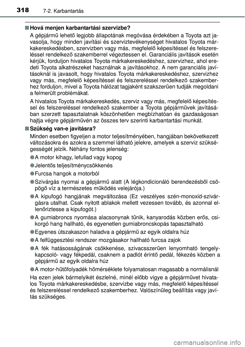 TOYOTA YARIS HYBRID 2015 Kezelési útmutató (in Hungarian) 3187-2. Karbantartás
Hová menjen karbantartási szervizbe?
A gépjárm ű lehet ő legjobb állapotának megóvása érdekében a Toyota azt ja-
vasolja, hogy minden javítási és szerviztevéke TOYOTA YARIS HYBRID 2015 Kezelési útmutató (in Hungarian) 3187-2. Karbantartás
Hová menjen karbantartási szervizbe?
A gépjárm ű lehet ő legjobb állapotának megóvása érdekében a Toyota azt ja-
vasolja, hogy minden javítási és szerviztevéke