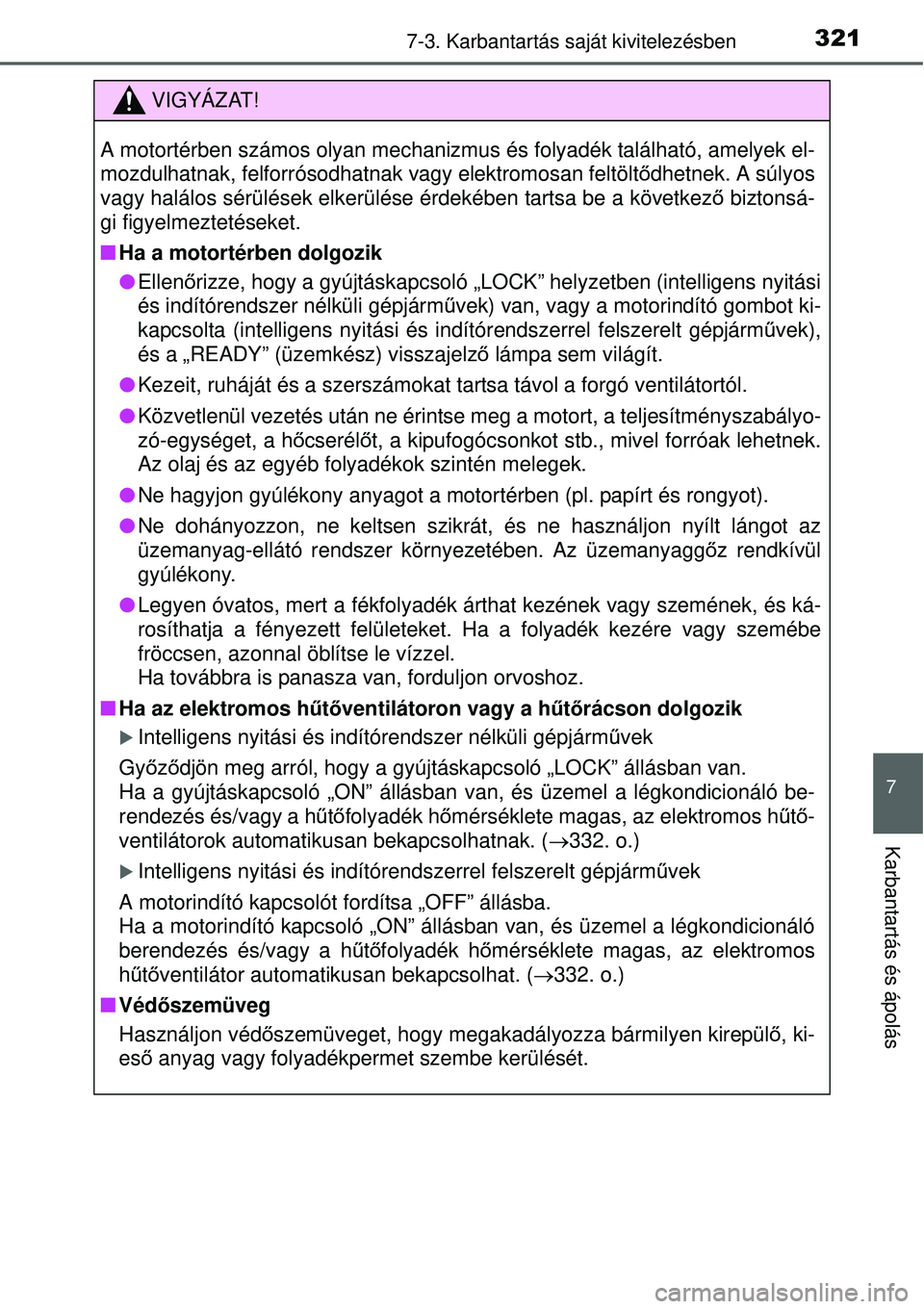 TOYOTA YARIS HYBRID 2015 Kezelési útmutató (in Hungarian) 3217-3. Karbantartás saját kivitelezésben
7
Karbantartás és ápolás
VIGYÁZAT!
A motortérben számos olyan mechanizmus és folyadék található, amelyek el-
mozdulhatnak, felforrósodhatnak va TOYOTA YARIS HYBRID 2015 Kezelési útmutató (in Hungarian) 3217-3. Karbantartás saját kivitelezésben
7
Karbantartás és ápolás
VIGYÁZAT!
A motortérben számos olyan mechanizmus és folyadék található, amelyek el-
mozdulhatnak, felforrósodhatnak va