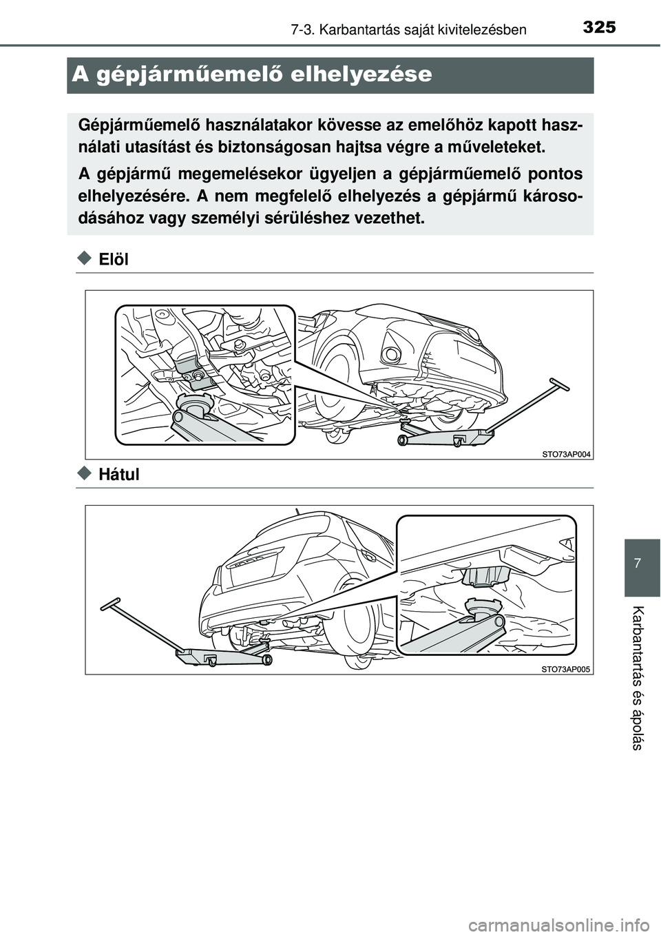 TOYOTA YARIS HYBRID 2015 Kezelési útmutató (in Hungarian) 3257-3. Karbantartás saját kivitelezésben
7
Karbantartás és ápolás
A gépjárműemel ő elhelyezése
Elöl
Hátul
Gépjárm űemel ő használatakor kövesse az emel őhöz kapott hasz-
n TOYOTA YARIS HYBRID 2015 Kezelési útmutató (in Hungarian) 3257-3. Karbantartás saját kivitelezésben
7
Karbantartás és ápolás
A gépjárműemel ő elhelyezése
Elöl
Hátul
Gépjárm űemel ő használatakor kövesse az emel őhöz kapott hasz-
n