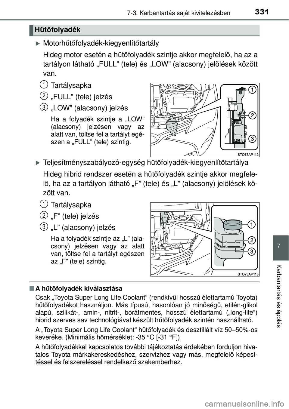 TOYOTA YARIS HYBRID 2015 Kezelési útmutató (in Hungarian) 3317-3. Karbantartás saját kivitelezésben
7
Karbantartás és ápolás
Motorhűtő folyadék-kiegyenlít őtartály
Hideg motor esetén a h űtő folyadék szintje akkor megfelel ő, ha az a
tar TOYOTA YARIS HYBRID 2015 Kezelési útmutató (in Hungarian) 3317-3. Karbantartás saját kivitelezésben
7
Karbantartás és ápolás
Motorhűtő folyadék-kiegyenlít őtartály
Hideg motor esetén a h űtő folyadék szintje akkor megfelel ő, ha az a
tar
