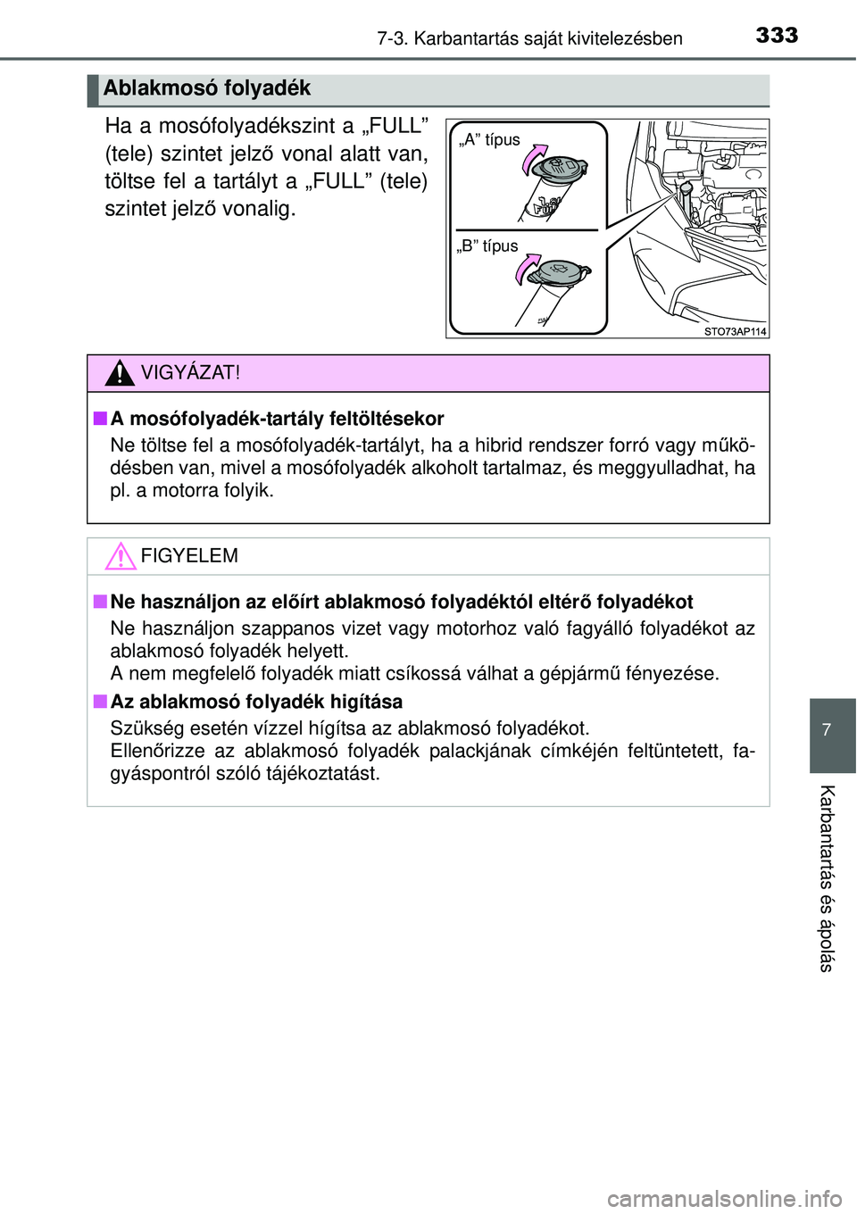 TOYOTA YARIS HYBRID 2015 Kezelési útmutató (in Hungarian) 3337-3. Karbantartás saját kivitelezésben
7
Karbantartás és ápolás
Ha a mosófolyadékszint a „FULL”
(tele) szintet jelző vonal alatt van,
töltse fel a tartályt a „FULL” (tele)
szint TOYOTA YARIS HYBRID 2015 Kezelési útmutató (in Hungarian) 3337-3. Karbantartás saját kivitelezésben
7
Karbantartás és ápolás
Ha a mosófolyadékszint a „FULL”
(tele) szintet jelző vonal alatt van,
töltse fel a tartályt a „FULL” (tele)
szint