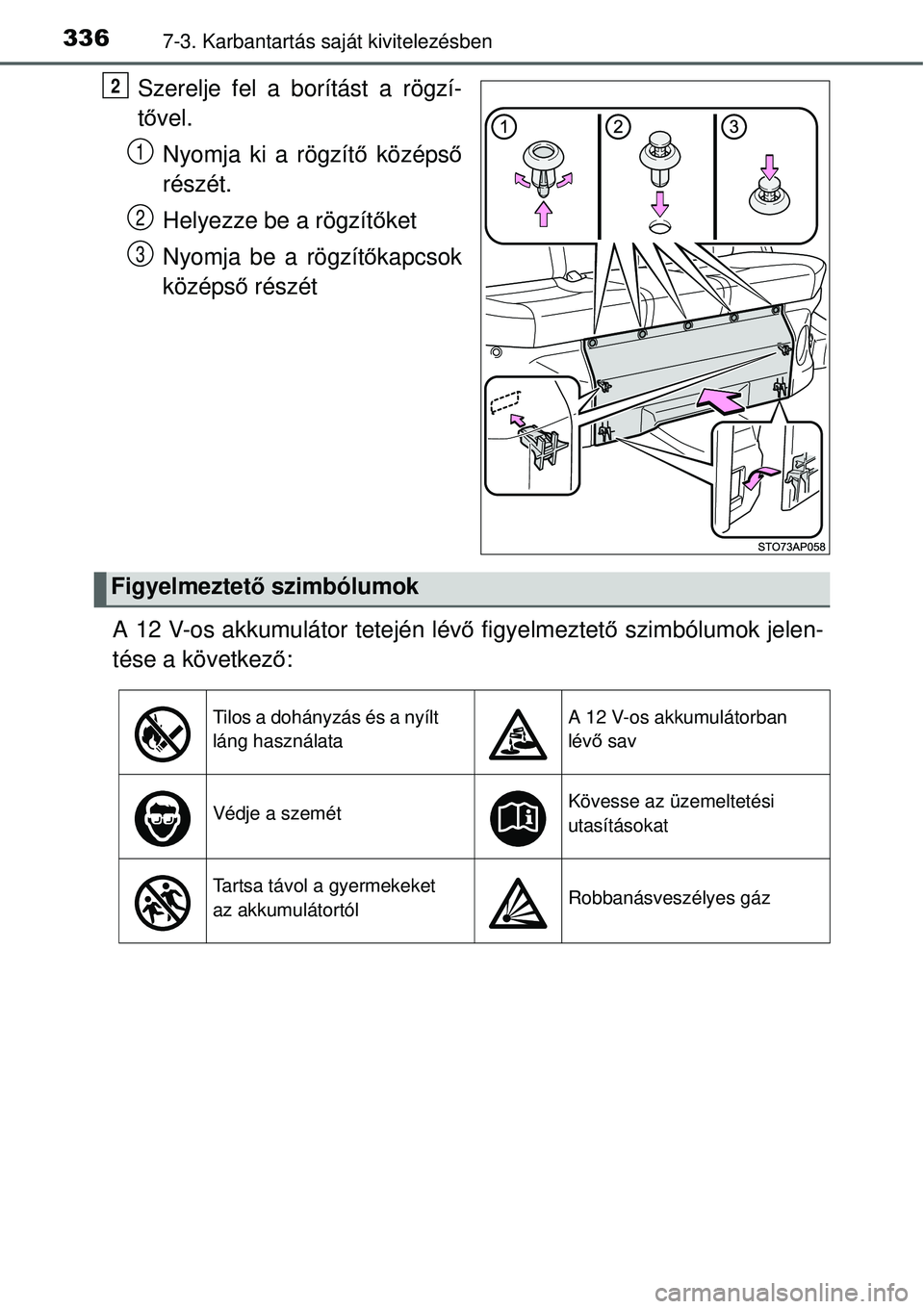 TOYOTA YARIS HYBRID 2015 Kezelési útmutató (in Hungarian) 3367-3. Karbantartás saját kivitelezésben
Szerelje fel a borítást a rögzí-
tő vel.
Nyomja ki a rögzít ő középső
részét.
Helyezze be a rögzítő ket
Nyomja be a rögzít őkapcsok
köz TOYOTA YARIS HYBRID 2015 Kezelési útmutató (in Hungarian) 3367-3. Karbantartás saját kivitelezésben
Szerelje fel a borítást a rögzí-
tő vel.
Nyomja ki a rögzít ő középső
részét.
Helyezze be a rögzítő ket
Nyomja be a rögzít őkapcsok
köz