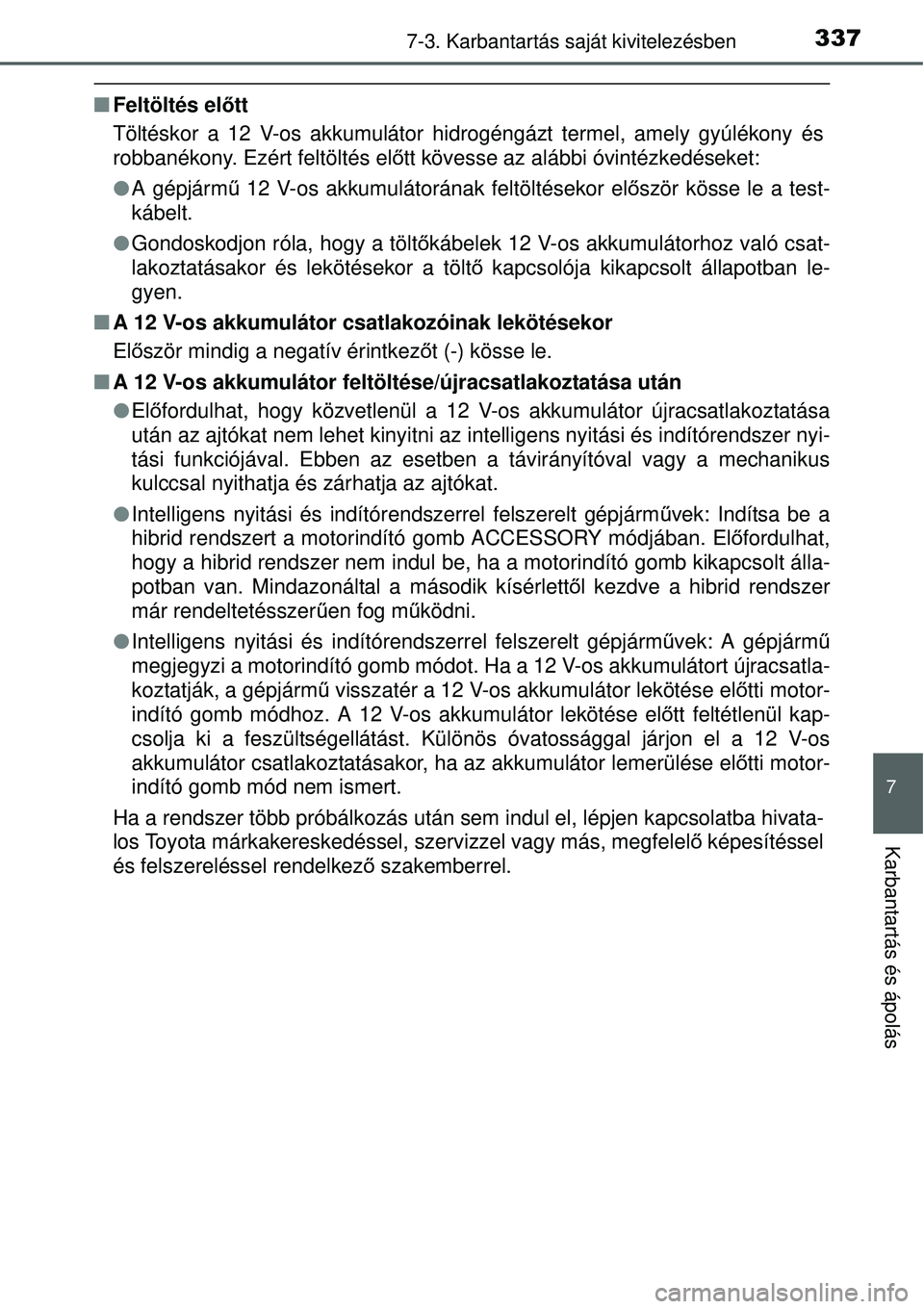 TOYOTA YARIS HYBRID 2015 Kezelési útmutató (in Hungarian) 3377-3. Karbantartás saját kivitelezésben
7
Karbantartás és ápolás
Feltöltés el őtt
Töltéskor a 12 V-os akkumulátor hidrogéngázt termel, amely gyúlékony és\
robbanékony. Ezért TOYOTA YARIS HYBRID 2015 Kezelési útmutató (in Hungarian) 3377-3. Karbantartás saját kivitelezésben
7
Karbantartás és ápolás
Feltöltés el őtt
Töltéskor a 12 V-os akkumulátor hidrogéngázt termel, amely gyúlékony és\
robbanékony. Ezért