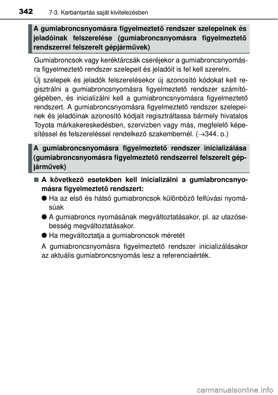 TOYOTA YARIS HYBRID 2015  Kezelési útmutató (in Hungarian) 3427-3. Karbantartás saját kivitelezésben
Gumiabroncsok vagy keréktárcsák cseréjekor a gumiabroncsnyom\
ás-
ra figyelmeztető rendszer szelepeit és jeladóit is fel kell szerelni.
Új szelepe