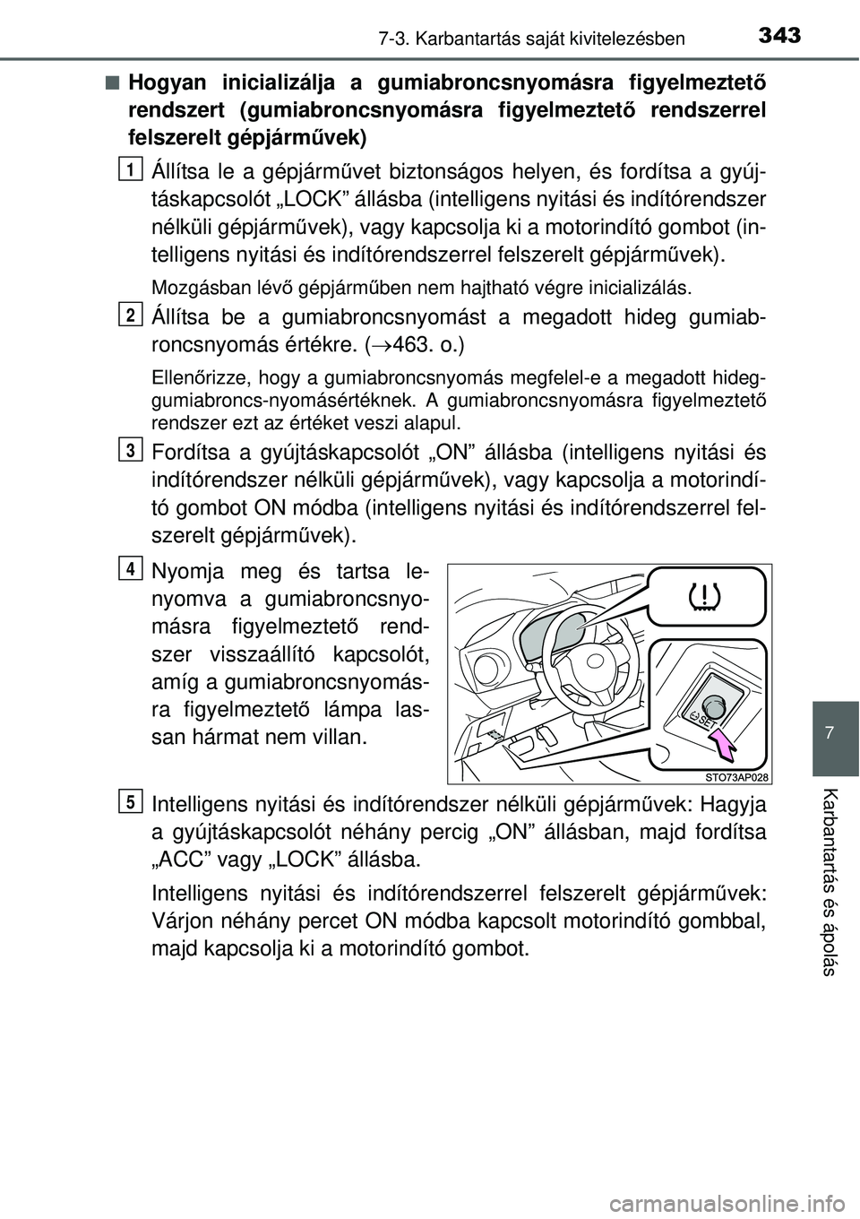 TOYOTA YARIS HYBRID 2015  Kezelési útmutató (in Hungarian) 3437-3. Karbantartás saját kivitelezésben
7
Karbantartás és ápolás
Hogyan inicializálja a gumi abroncsnyomásra figyelmeztet ő
rendszert (gumiabroncsnyomásra figyelmeztet ő rendszerrel
f