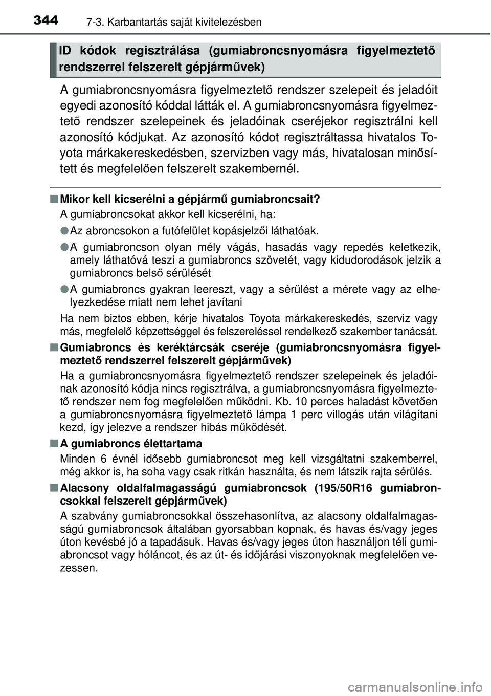 TOYOTA YARIS HYBRID 2015  Kezelési útmutató (in Hungarian) 3447-3. Karbantartás saját kivitelezésben
A gumiabroncsnyomásra figyelmeztető rendszer szelepeit és jeladóit
egyedi azonosító kóddal látták el. A gumiabroncsnyomás\
ra figyelmez-
tet ő r