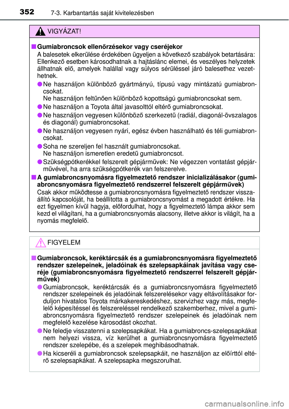 TOYOTA YARIS HYBRID 2015 Kezelési útmutató (in Hungarian) 3527-3. Karbantartás saját kivitelezésben
VIGYÁZAT!
Gumiabroncsok ellenőrzésekor vagy cseréjekor
A balesetek elkerülése érdekében ügyeljen a következ ő szabályok betartására:
Ellen TOYOTA YARIS HYBRID 2015 Kezelési útmutató (in Hungarian) 3527-3. Karbantartás saját kivitelezésben
VIGYÁZAT!
Gumiabroncsok ellenőrzésekor vagy cseréjekor
A balesetek elkerülése érdekében ügyeljen a következ ő szabályok betartására:
Ellen