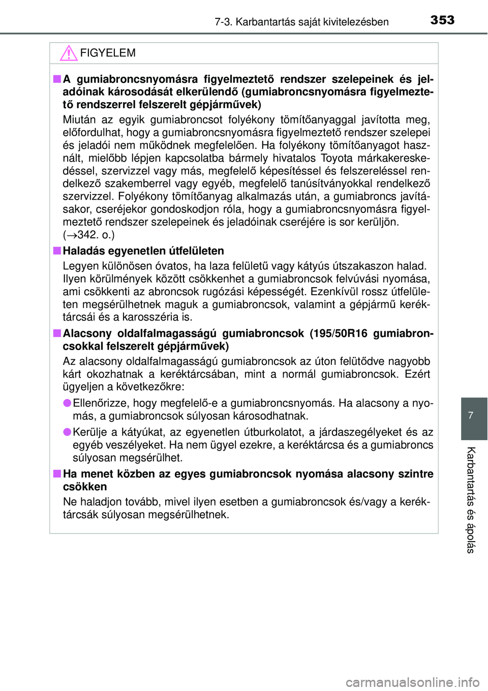 TOYOTA YARIS HYBRID 2015 Kezelési útmutató (in Hungarian) 3537-3. Karbantartás saját kivitelezésben
7
Karbantartás és ápolás
FIGYELEM
A gumiabroncsnyomásra figyelmeztet ő rendszer szelepeinek és jel-
adóinak károsodását elkerülend ő (gumia TOYOTA YARIS HYBRID 2015 Kezelési útmutató (in Hungarian) 3537-3. Karbantartás saját kivitelezésben
7
Karbantartás és ápolás
FIGYELEM
A gumiabroncsnyomásra figyelmeztet ő rendszer szelepeinek és jel-
adóinak károsodását elkerülend ő (gumia