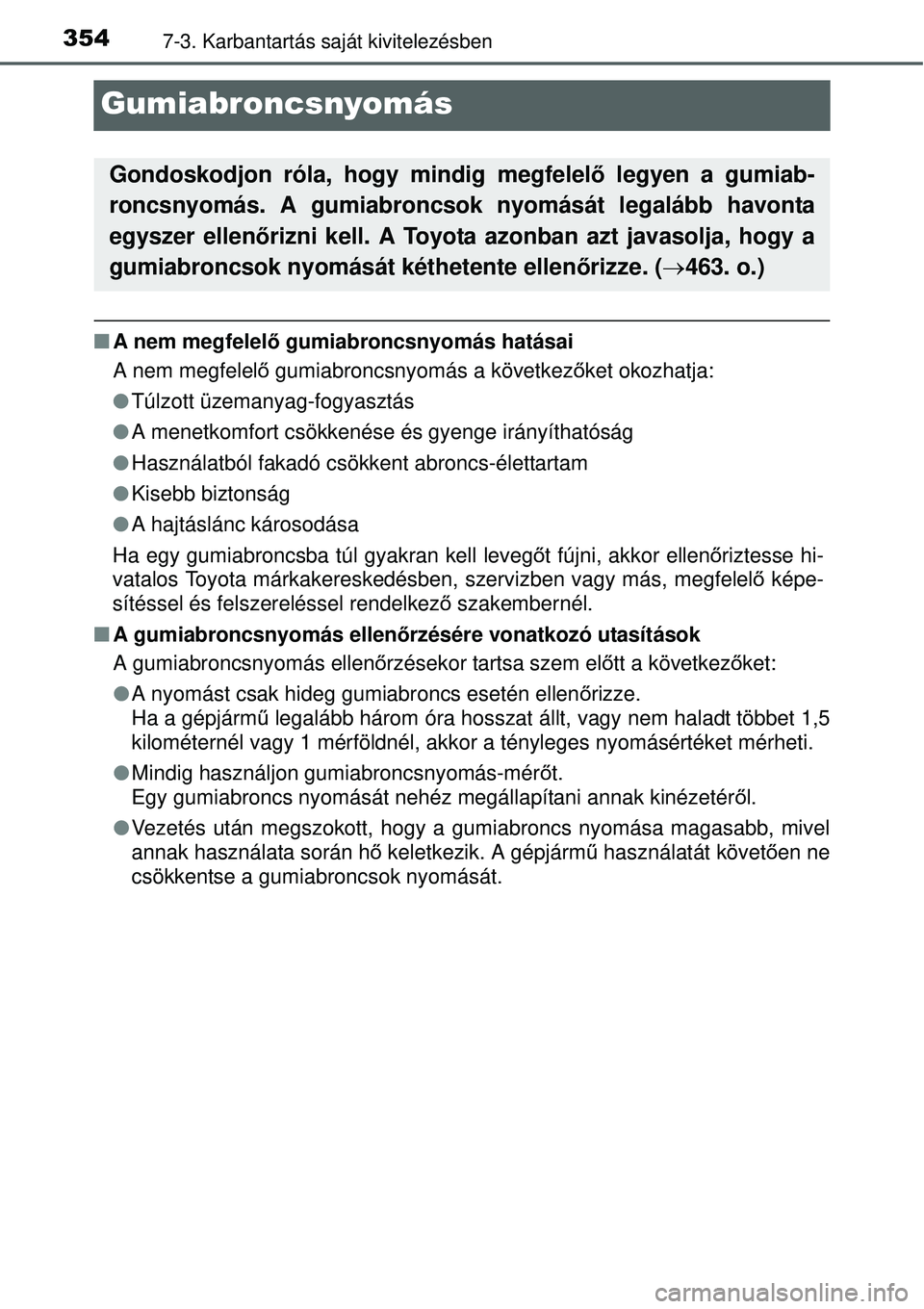 TOYOTA YARIS HYBRID 2015 Kezelési útmutató (in Hungarian) 3547-3. Karbantartás saját kivitelezésben
Gumiabroncsnyomás
A nem megfelel ő gumiabroncsnyomás hatásai
A nem megfelel ő gumiabroncsnyomás a következ őket okozhatja:
Túlzott üzemany TOYOTA YARIS HYBRID 2015 Kezelési útmutató (in Hungarian) 3547-3. Karbantartás saját kivitelezésben
Gumiabroncsnyomás
A nem megfelel ő gumiabroncsnyomás hatásai
A nem megfelel ő gumiabroncsnyomás a következ őket okozhatja:
Túlzott üzemany