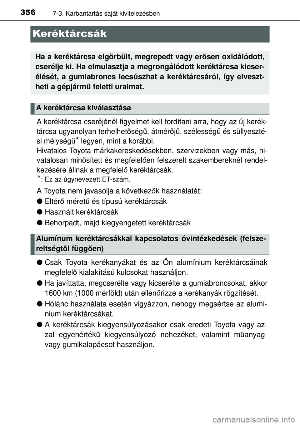 TOYOTA YARIS HYBRID 2015 Kezelési útmutató (in Hungarian) 3567-3. Karbantartás saját kivitelezésben
Keréktárcsák
A keréktárcsa cseréjénél figyelmet kell fordítani arra, hogy az új kerék-
tárcsa ugyanolyan terhelhet őség ű, átmér őjű , s TOYOTA YARIS HYBRID 2015 Kezelési útmutató (in Hungarian) 3567-3. Karbantartás saját kivitelezésben
Keréktárcsák
A keréktárcsa cseréjénél figyelmet kell fordítani arra, hogy az új kerék-
tárcsa ugyanolyan terhelhet őség ű, átmér őjű , s