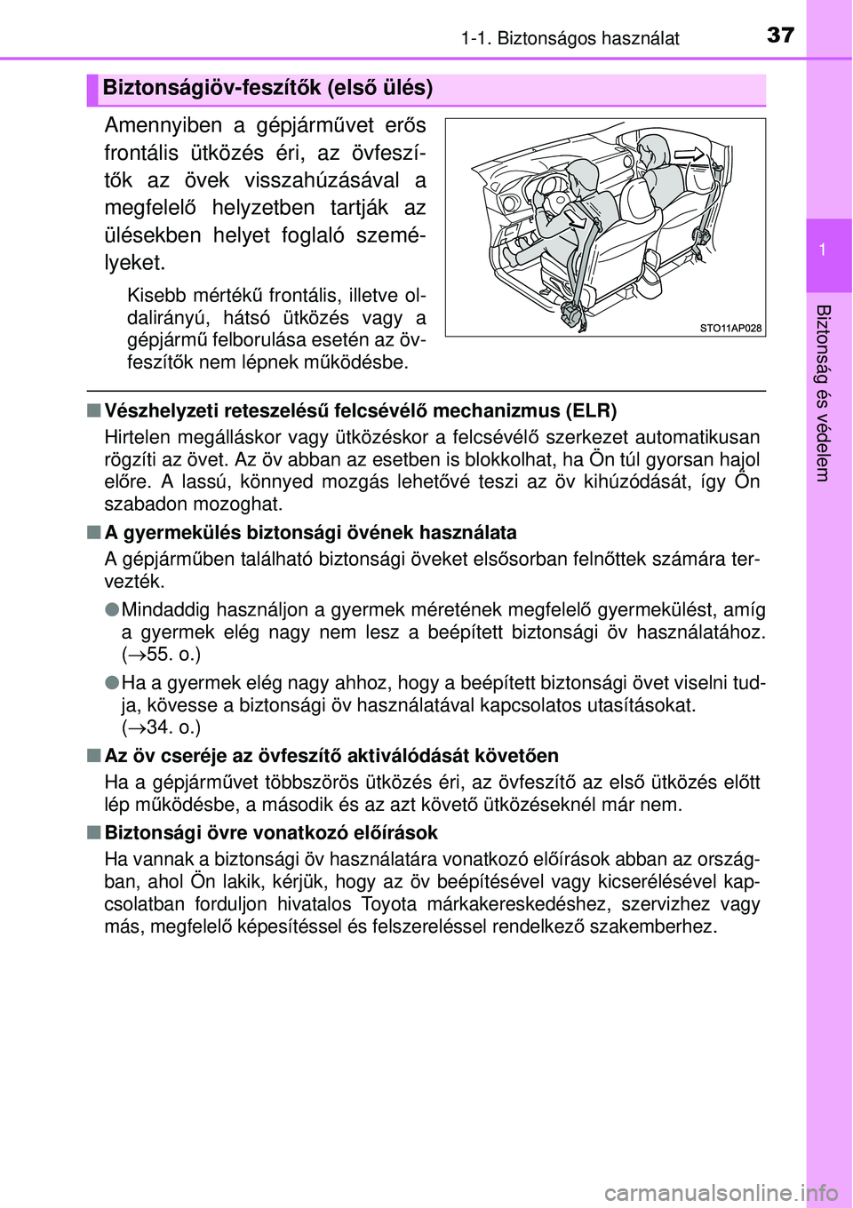 TOYOTA YARIS HYBRID 2015  Kezelési útmutató (in Hungarian) 371-1. Biztonságos használat
1
Biztonság és védelem
Amennyiben a gépjárművet erős
frontális ütközés éri, az övfeszí-
t ő k az övek visszahúzásával a
megfelel ő helyzetben tartjá
