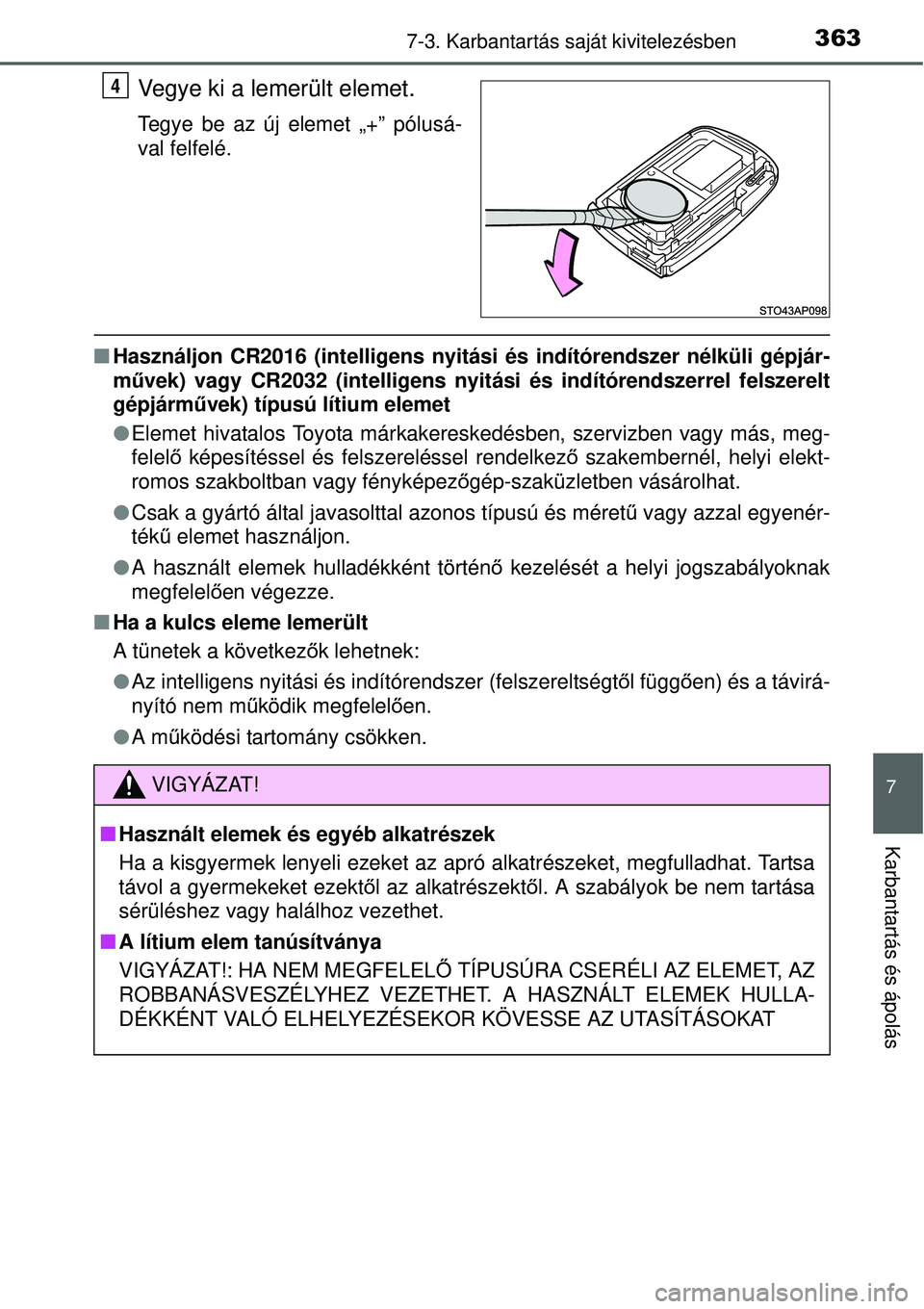 TOYOTA YARIS HYBRID 2015  Kezelési útmutató (in Hungarian) 3637-3. Karbantartás saját kivitelezésben
7
Karbantartás és ápolás
Vegye ki a lemerült elemet.
Tegye be az új elemet „+” pólusá-
val felfelé.
Használjon CR2016 (intelligens nyitás