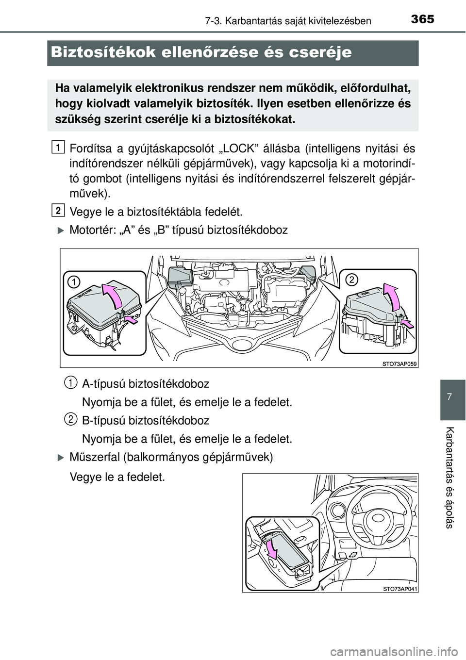TOYOTA YARIS HYBRID 2015  Kezelési útmutató (in Hungarian) 3657-3. Karbantartás saját kivitelezésben
7
Karbantartás és ápolás
Biztosítékok ellen őrzése és cseréje
Fordítsa a gyújtáskapcsolót „LOCK”  állásba (intelligens nyitási és
ind