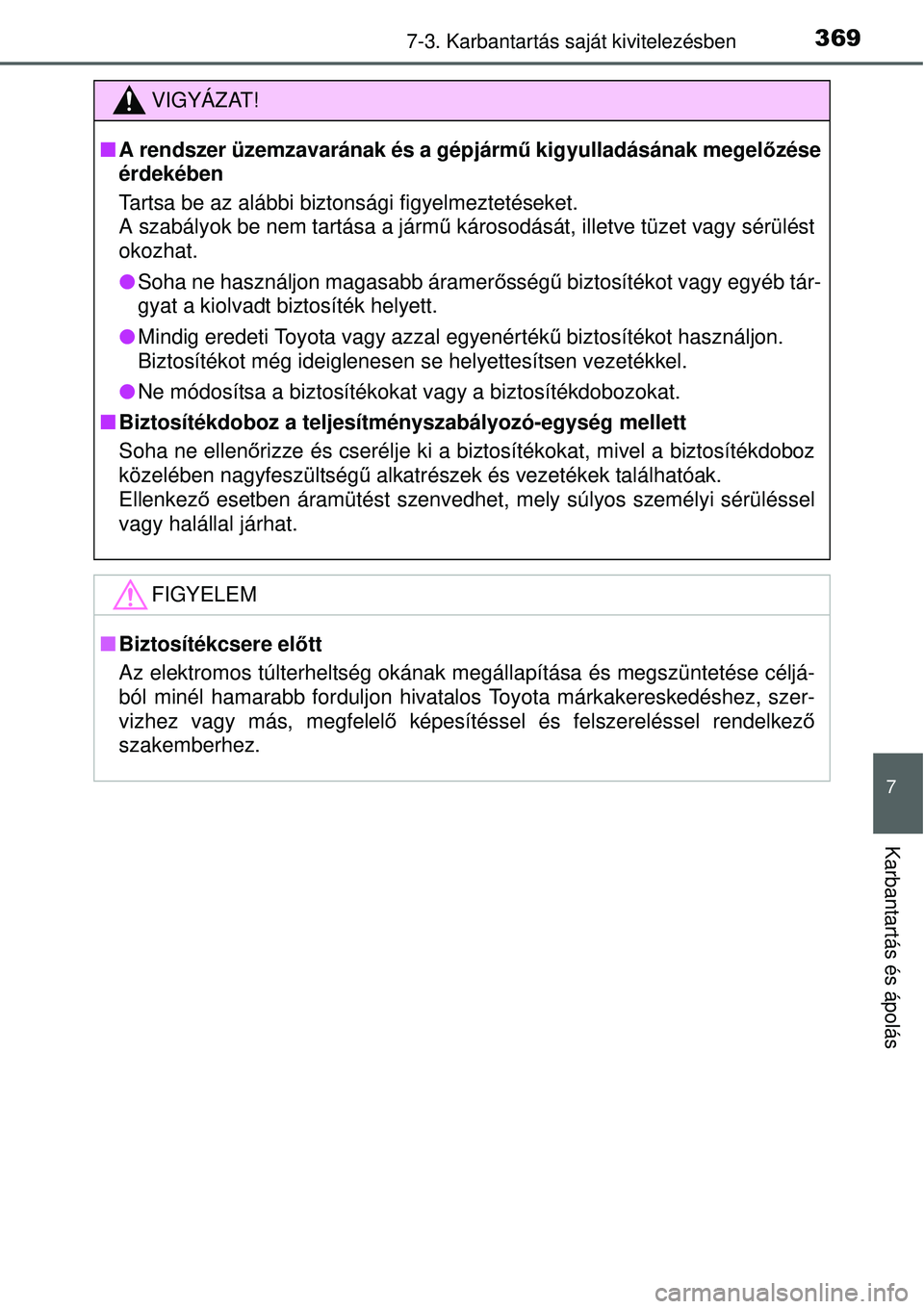 TOYOTA YARIS HYBRID 2015  Kezelési útmutató (in Hungarian) 3697-3. Karbantartás saját kivitelezésben
7
Karbantartás és ápolás
VIGYÁZAT!
A rendszer üzemzavarának és a gépjárm ű kigyulladásának megelőzése
érdekében
Tartsa be az alábbi bi