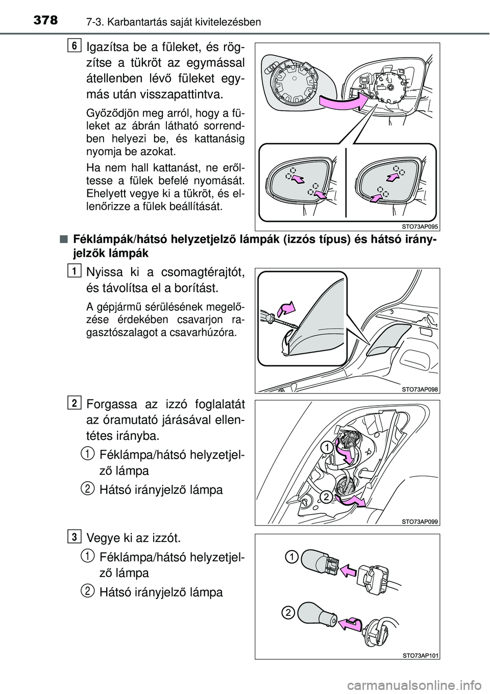 TOYOTA YARIS HYBRID 2015  Kezelési útmutató (in Hungarian) 3787-3. Karbantartás saját kivitelezésben
Igazítsa be a füleket, és rög-
zítse a tükröt az egymással
átellenben lévő füleket egy-
más után visszapattintva.
Gy őző djön meg arról, 