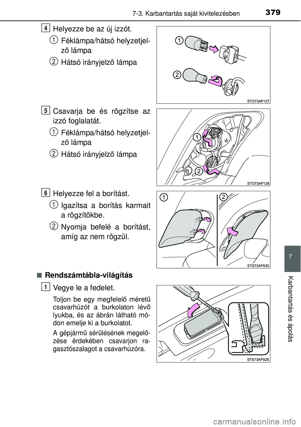 TOYOTA YARIS HYBRID 2015  Kezelési útmutató (in Hungarian) 3797-3. Karbantartás saját kivitelezésben
7
Karbantartás és ápolás
Helyezze be az új izzót.
Féklámpa/hátsó helyzetjel-
ző  lámpa
Hátsó irányjelző  lámpa
Csavarja be és rögzítse 