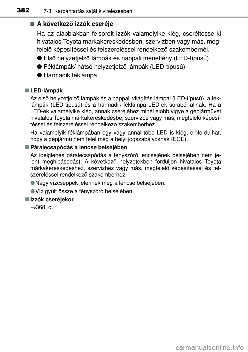 TOYOTA YARIS HYBRID 2015  Kezelési útmutató (in Hungarian) 3827-3. Karbantartás saját kivitelezésben
A következő izzók cseréje
Ha az alábbiakban felsorolt izzók valamelyike kiég, cserélte\
sse ki
hivatalos Toyota márkakereskedésben, szervizben