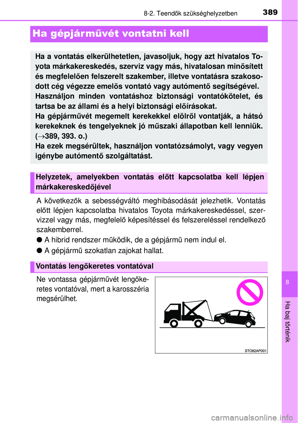 TOYOTA YARIS HYBRID 2015  Kezelési útmutató (in Hungarian) 3898-2. Teendők szükséghelyzetben
8
Ha baj történik
Ha gépjár m űvét vontatni kell
A következők a sebességváltó meghibásodását jelezhetik. Vontatás
el őtt lépjen kapcsolatba hivata