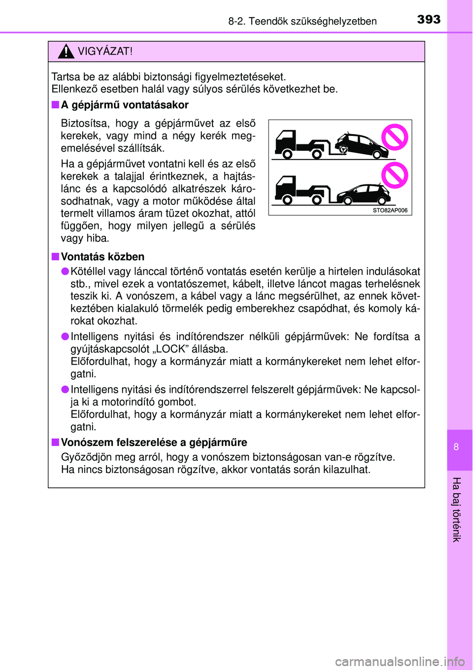 TOYOTA YARIS HYBRID 2015  Kezelési útmutató (in Hungarian) 3938-2. Teendők szükséghelyzetben
8
Ha baj történik
VIGYÁZAT!
Tartsa be az alábbi biztonsági figyelmeztetéseket. 
Ellenkez ő esetben halál vagy súlyos sérülés következhet be.
 A gé