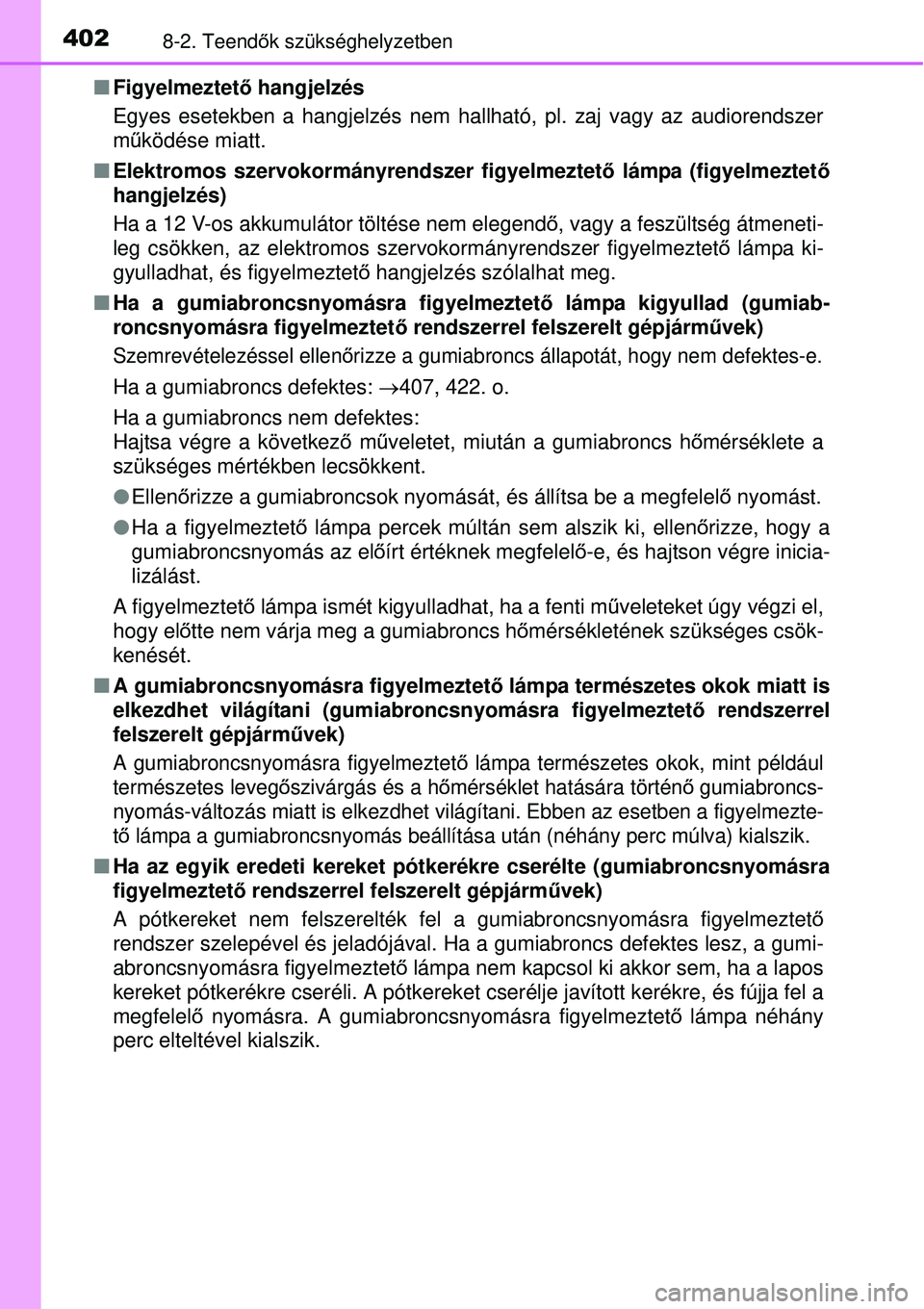 TOYOTA YARIS HYBRID 2015  Kezelési útmutató (in Hungarian) 4028-2. Teendők szükséghelyzetben
 Figyelmeztet ő hangjelzés
Egyes esetekben a hangjelzés nem hallható, pl. zaj vagy az audiore\
ndszer
m űködése miatt.
 Elektromos szervokormányrends
