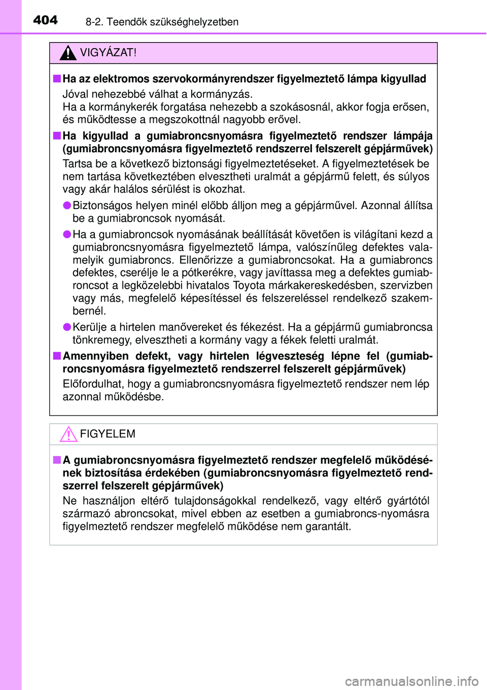 TOYOTA YARIS HYBRID 2015  Kezelési útmutató (in Hungarian) 4048-2. Teendők szükséghelyzetben
VIGYÁZAT!
Ha az elektromos szervokormányrendszer figyelmeztet ő lámpa kigyullad
Jóval nehezebbé válhat a kormányzás.
Ha a kormánykerék forgatása neh