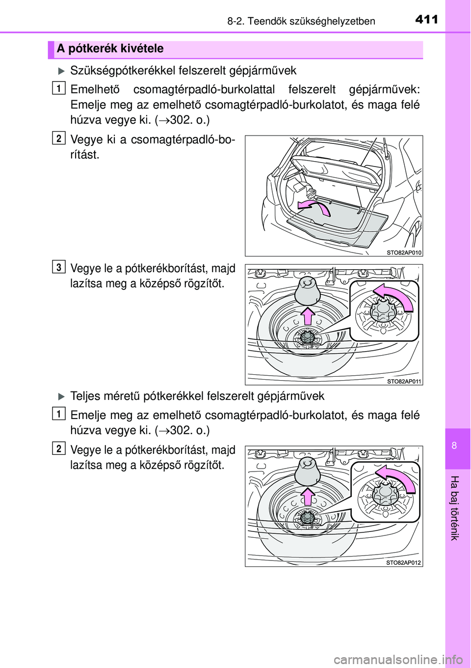 TOYOTA YARIS HYBRID 2015  Kezelési útmutató (in Hungarian) 4118-2. Teendők szükséghelyzetben
8
Ha baj történik
Szükségpótkerékkel felszerelt gépjármű vek
Emelhető  csomagtérpadló-burkolattal felszerelt gépjárm űvek:
Emelje meg az emelhet 