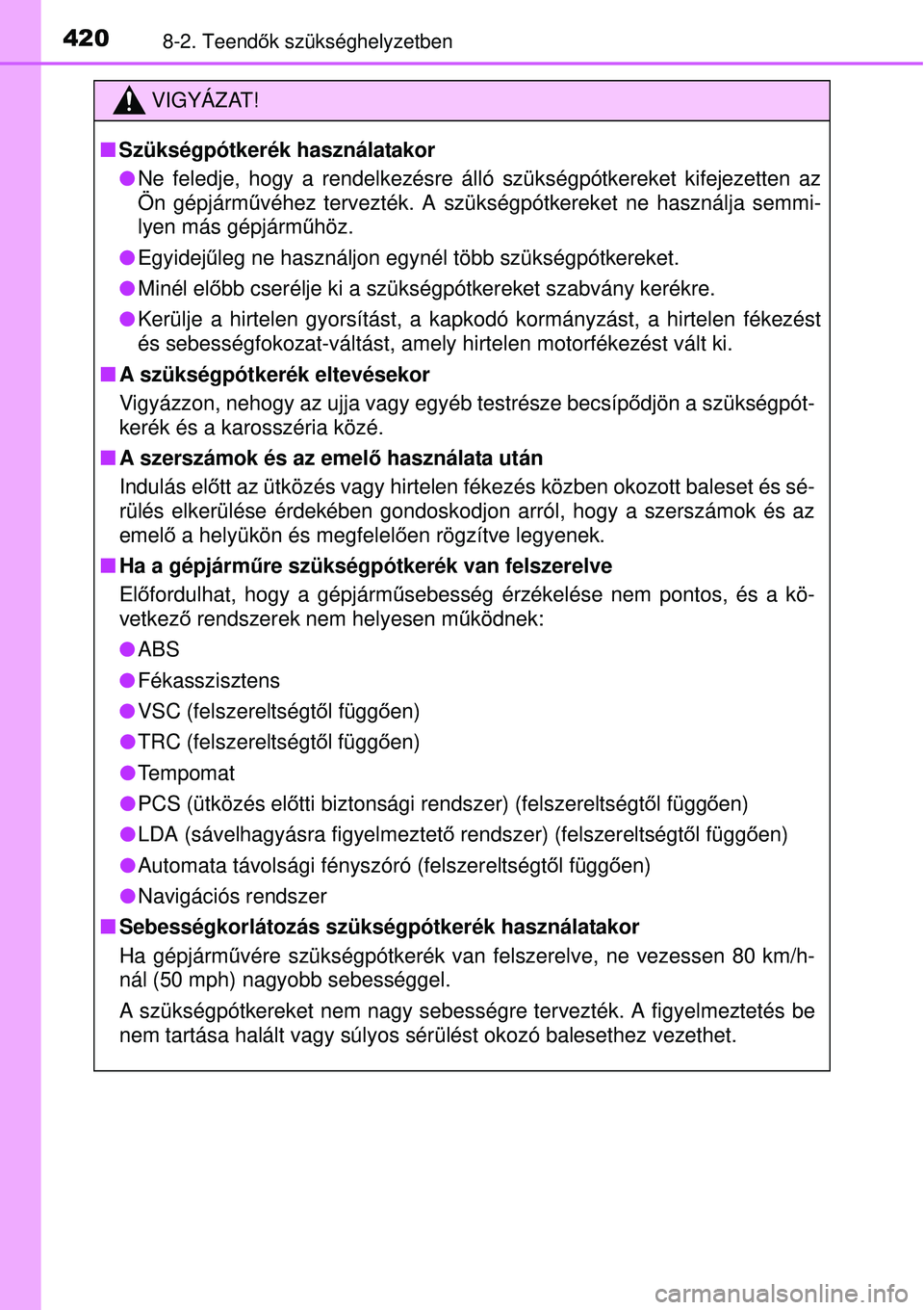 TOYOTA YARIS HYBRID 2015  Kezelési útmutató (in Hungarian) 4208-2. Teendők szükséghelyzetben
VIGYÁZAT!
 Szükségpótkerék használatakor
Ne feledje, hogy a rendelkezésre álló szükségpótkereke\
t kifejezetten az
Ön gépjármű véhez tervezt