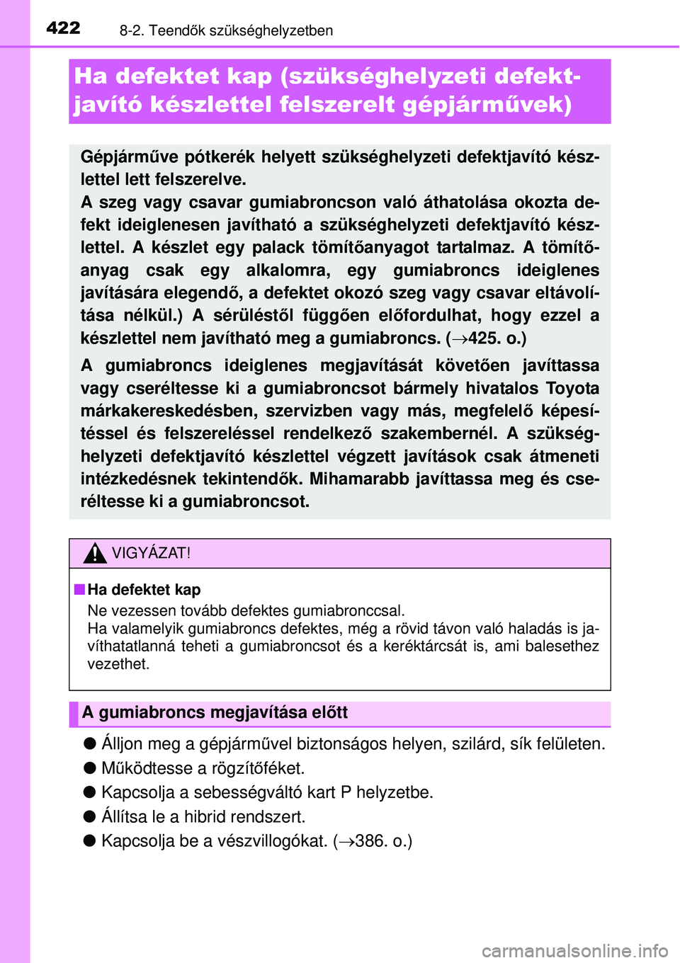 TOYOTA YARIS HYBRID 2015  Kezelési útmutató (in Hungarian) 4228-2. Teendők szükséghelyzetben
Ha defektet kap (szükséghelyzeti defekt-
javító készlettel felszerelt gépjárm űvek)
Álljon meg a gépjárm űvel biztonságos helyen, szilárd, sík fe