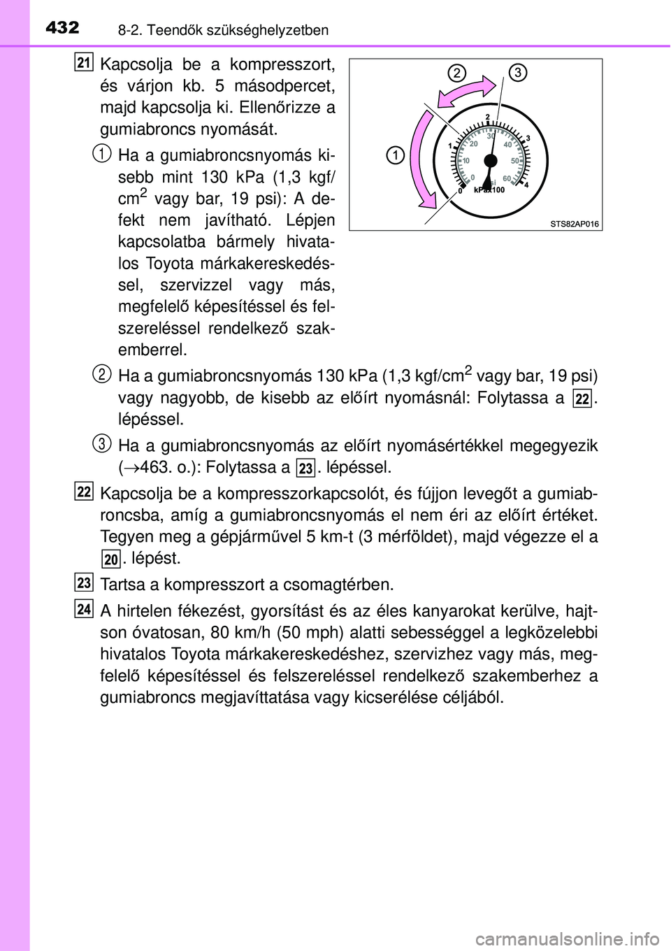 TOYOTA YARIS HYBRID 2015  Kezelési útmutató (in Hungarian) 4328-2. Teendők szükséghelyzetben
Kapcsolja be a kompresszort,
és várjon kb. 5 másodpercet,
majd kapcsolja ki. Ellen őrizze a
gumiabroncs nyomását.
Ha a gumiabroncsnyomás ki-
sebb mint 130 k