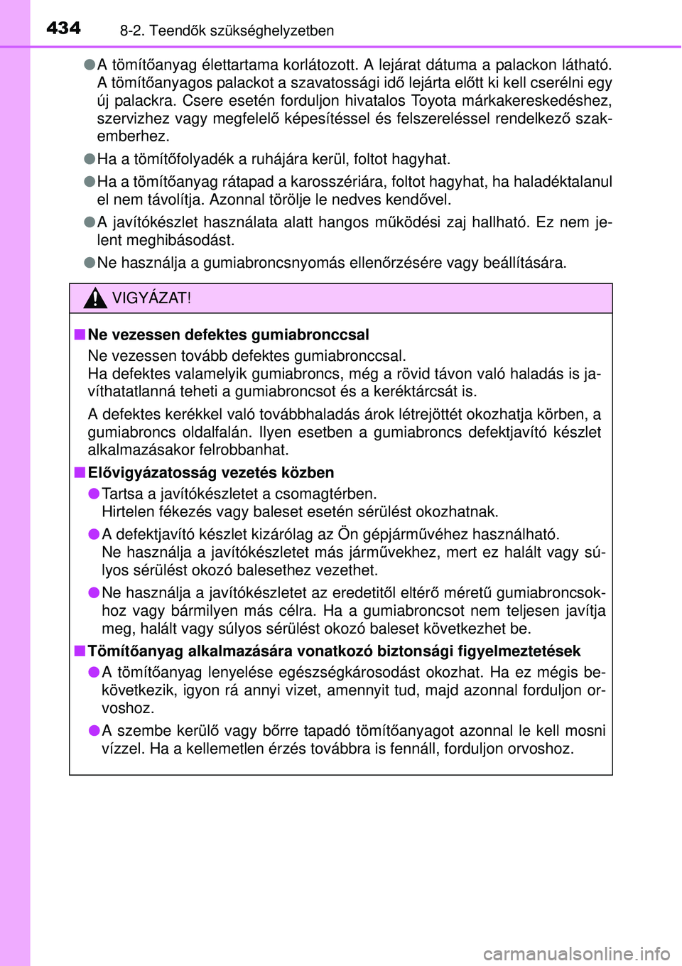 TOYOTA YARIS HYBRID 2015  Kezelési útmutató (in Hungarian) 4348-2. Teendők szükséghelyzetben
 A tömít őanyag élettartama korlátozott. A lejárat dátuma a palackon látható.
A tömít őanyagos palackot a szavatossági id ő lejárta el őtt ki ke
