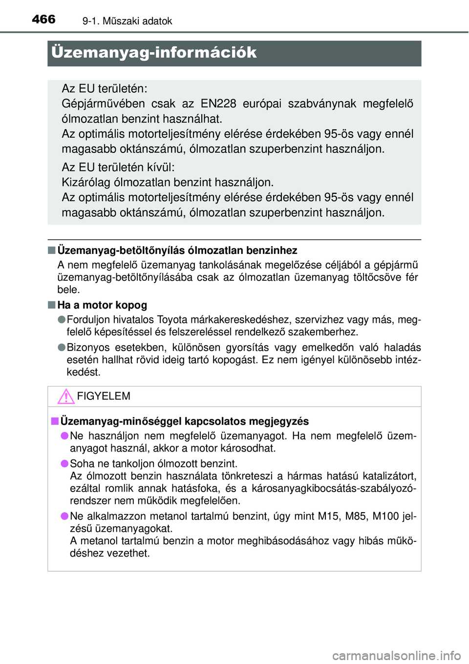 TOYOTA YARIS HYBRID 2015  Kezelési útmutató (in Hungarian) 4669-1. Műszaki adatok
Üzemanyag-információk
 Üzemanyag-betölt őnyílás ólmozatlan benzinhez
A nem megfelelő  üzemanyag tankolásának megel őzése céljából a gépjárm ű
üzemanyag