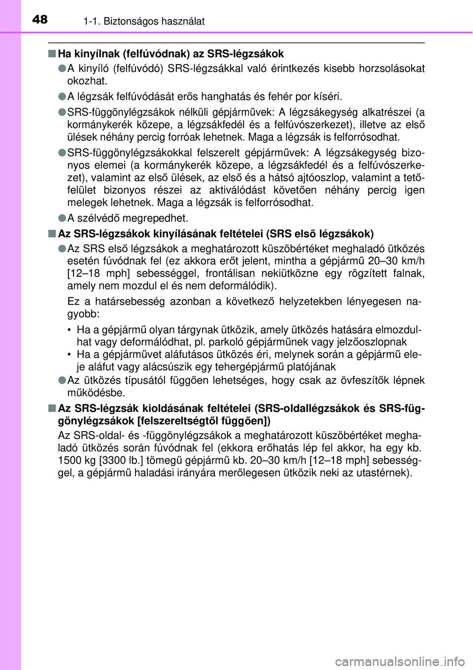 TOYOTA YARIS HYBRID 2015 Kezelési útmutató (in Hungarian) 481-1. Biztonságos használat
Ha kinyílnak (felfúvódnak) az SRS-légzsákok
A kinyíló (felfúvódó) SRS-légzsákkal való é\
rintkezés kisebb horzsolásokat
okozhat.
A légzsák f TOYOTA YARIS HYBRID 2015 Kezelési útmutató (in Hungarian) 481-1. Biztonságos használat
Ha kinyílnak (felfúvódnak) az SRS-légzsákok
A kinyíló (felfúvódó) SRS-légzsákkal való é\
rintkezés kisebb horzsolásokat
okozhat.
A légzsák f