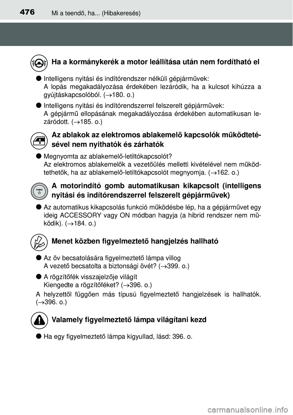 TOYOTA YARIS HYBRID 2015  Kezelési útmutató (in Hungarian) 476Mi a teendő, ha... (Hibakeresés)
Intelligens nyitási és indítórendszer nélküli gépjá\
rm űvek: 
A lopás megakadályozása érdekében lezáródik, ha a k\
ulcsot kihúzza a
gyújtás