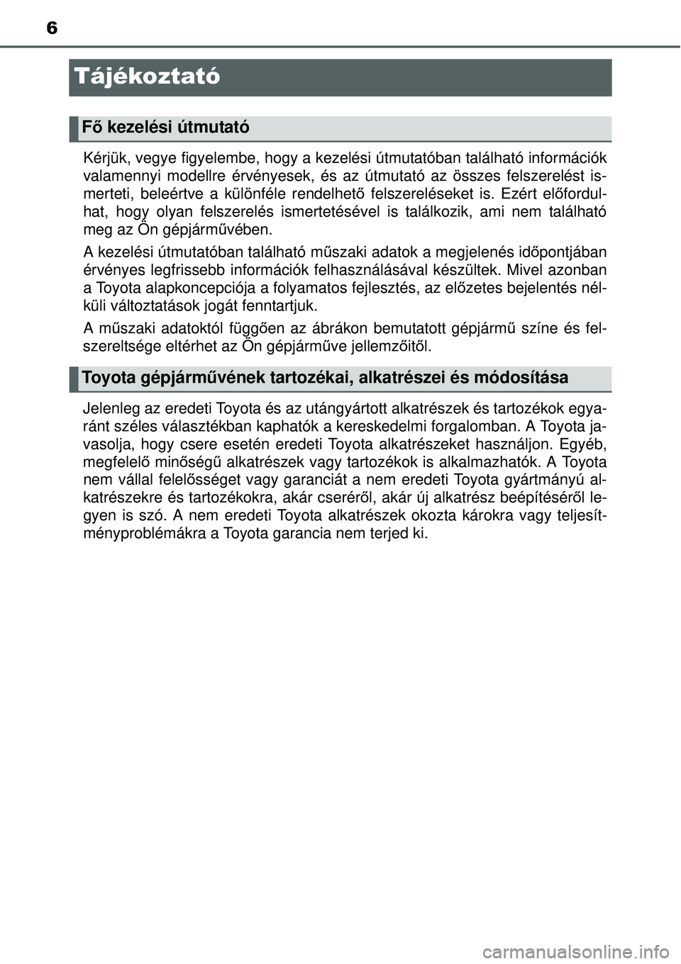 TOYOTA YARIS HYBRID 2015 Kezelési útmutató (in Hungarian) 6
Tájékoztató
Kérjük, vegye figyelembe, hogy a kezelési útmutatóban található információk
valamennyi modellre érvényesek, és az útmutató az összes felszerelést is-
merteti, beleért TOYOTA YARIS HYBRID 2015 Kezelési útmutató (in Hungarian) 6
Tájékoztató
Kérjük, vegye figyelembe, hogy a kezelési útmutatóban található információk
valamennyi modellre érvényesek, és az útmutató az összes felszerelést is-
merteti, beleért