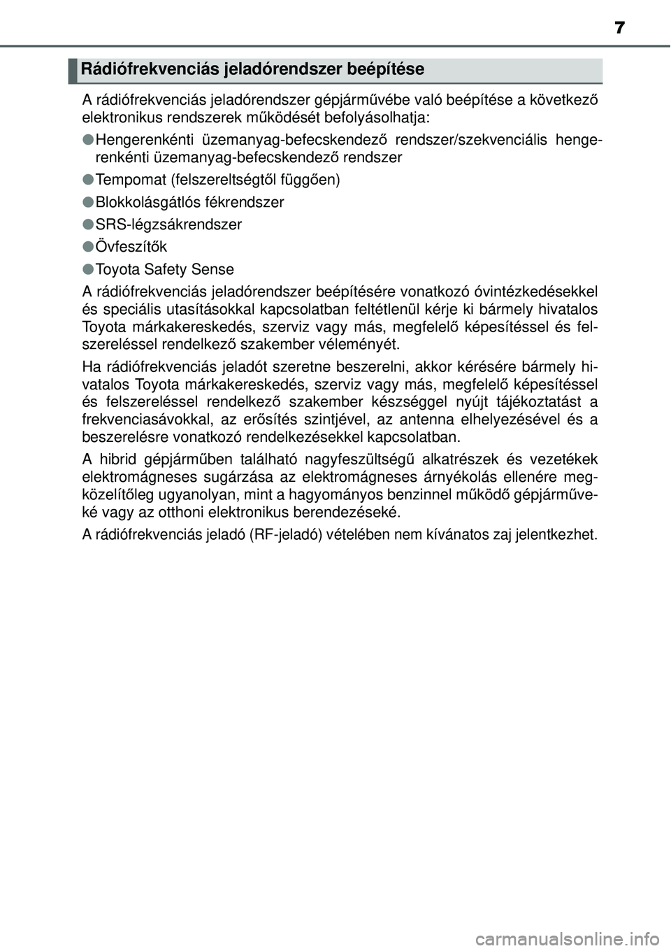 TOYOTA YARIS HYBRID 2015 Kezelési útmutató (in Hungarian) 7
A rádiófrekvenciás jeladórendszer gépjárművébe való beépítése a következ ő
elektronikus rendszerek m űködését befolyásolhatja:
Hengerenkénti üzemanyag-befecskendez ő rendsz TOYOTA YARIS HYBRID 2015 Kezelési útmutató (in Hungarian) 7
A rádiófrekvenciás jeladórendszer gépjárművébe való beépítése a következ ő
elektronikus rendszerek m űködését befolyásolhatja:
Hengerenkénti üzemanyag-befecskendez ő rendsz