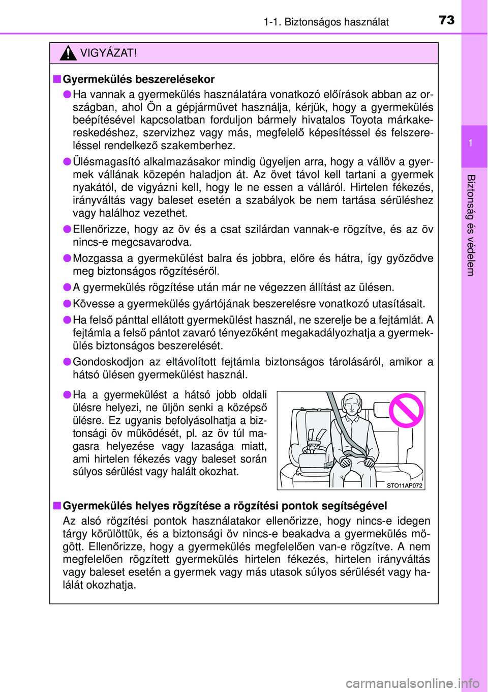 TOYOTA YARIS HYBRID 2015 Kezelési útmutató (in Hungarian) 731-1. Biztonságos használat
1
Biztonság és védelem
VIGYÁZAT!
Gyermekülés beszerelésekor
Ha vannak a gyermekülés használatára vonatkozó elő írások abban az or-
szágban, ahol Ö TOYOTA YARIS HYBRID 2015 Kezelési útmutató (in Hungarian) 731-1. Biztonságos használat
1
Biztonság és védelem
VIGYÁZAT!
Gyermekülés beszerelésekor
Ha vannak a gyermekülés használatára vonatkozó elő írások abban az or-
szágban, ahol Ö