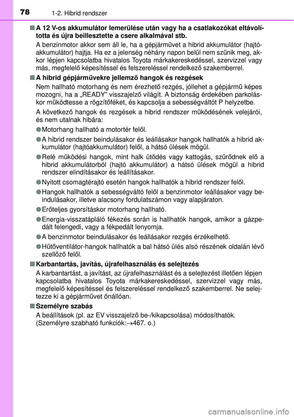 TOYOTA YARIS HYBRID 2015 Kezelési útmutató (in Hungarian) 781-2. Hibrid rendszer
A 12 V-os akkumulátor lemerülése után vagy ha a csatlakozókat el\
távolí-
totta és újra beillesztette a csere alkalmával stb.
A benzinmotor akkor sem áll le, ha a TOYOTA YARIS HYBRID 2015 Kezelési útmutató (in Hungarian) 781-2. Hibrid rendszer
A 12 V-os akkumulátor lemerülése után vagy ha a csatlakozókat el\
távolí-
totta és újra beillesztette a csere alkalmával stb.
A benzinmotor akkor sem áll le, ha a