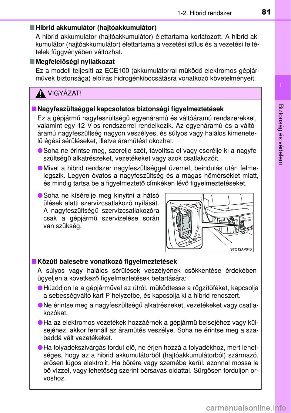 TOYOTA YARIS HYBRID 2015  Kezelési útmutató (in Hungarian) 811-2. Hibrid rendszer
1
Biztonság és védelem
Hibrid akkumulátor (hajtóakkumulátor)
A hibrid akkumulátor (hajtóakkumulátor)  élettartama korlátozott. A hibrid ak-
kumulátor (hajtóakkum
