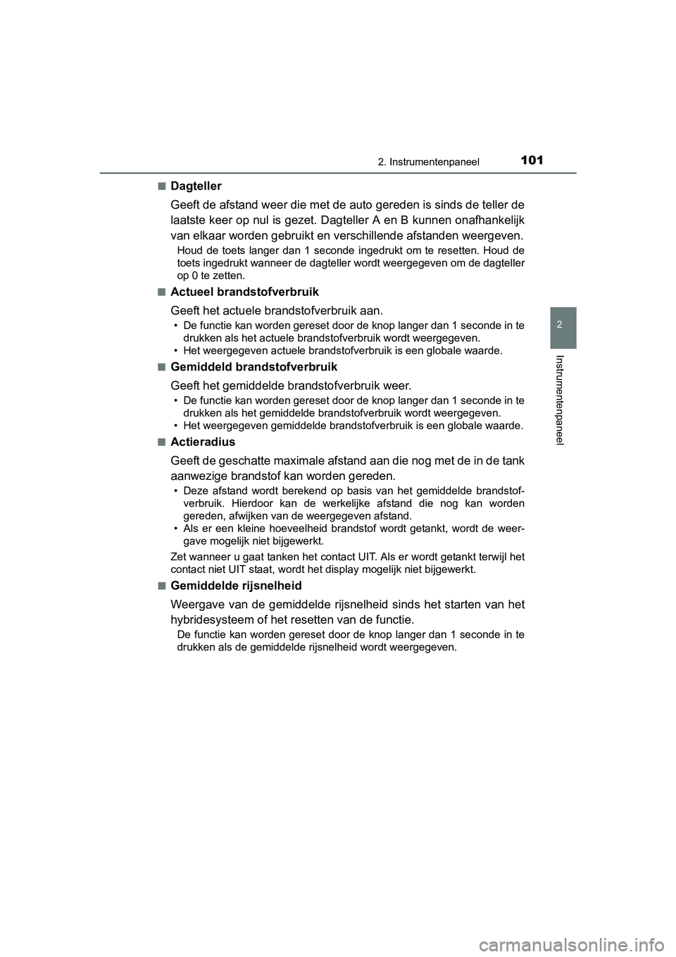 TOYOTA YARIS HYBRID 2015  Instructieboekje (in Dutch) 1012. Instrumentenpaneel
2
Instrumentenpaneel
YARIS_HV_EE_OM52F30E■
Dagteller
Geeft de afstand weer die met de auto gereden is sinds de teller de
laatste keer op nul is gezet. Da
gteller A en B kunn