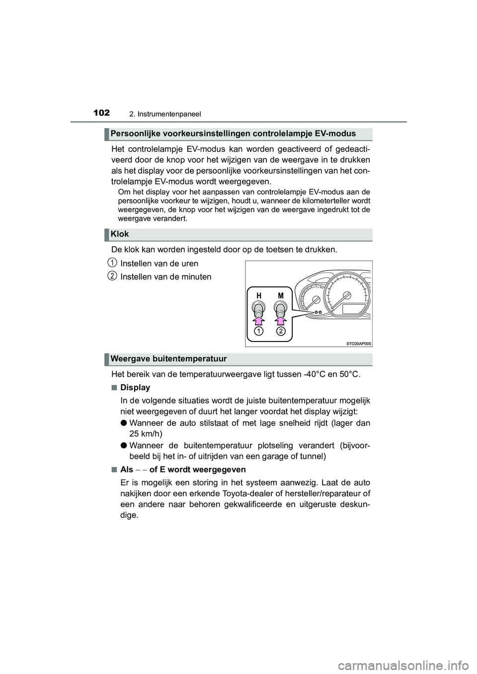 TOYOTA YARIS HYBRID 2015  Instructieboekje (in Dutch) 1022. Instrumentenpaneel
YARIS_HV_EE_OM52F30E
Het controlelampje EV-modus kan worden geactiveerd of gedeacti-
veerd door de knop voor het wijzigen van de weergave in te drukken
als het display voor de